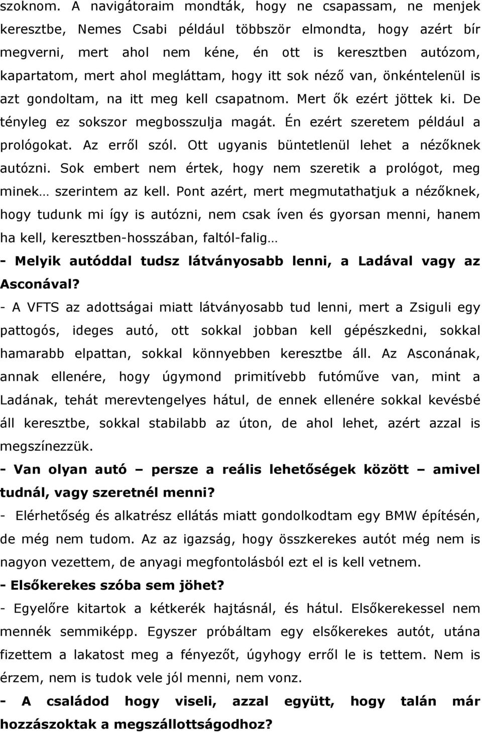 megláttam, hogy itt sok néző van, önkéntelenül is azt gondoltam, na itt meg kell csapatnom. Mert ők ezért jöttek ki. De tényleg ez sokszor megbosszulja magát. Én ezért szeretem például a prológokat.