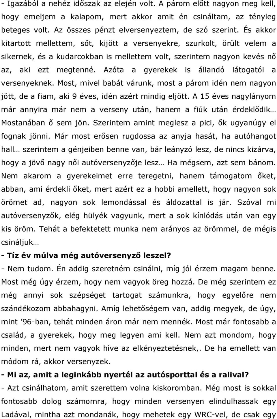 Azóta a gyerekek is állandó látogatói a versenyeknek. Most, mivel babát várunk, most a párom idén nem nagyon jött, de a fiam, aki 9 éves, idén azért mindig eljött.