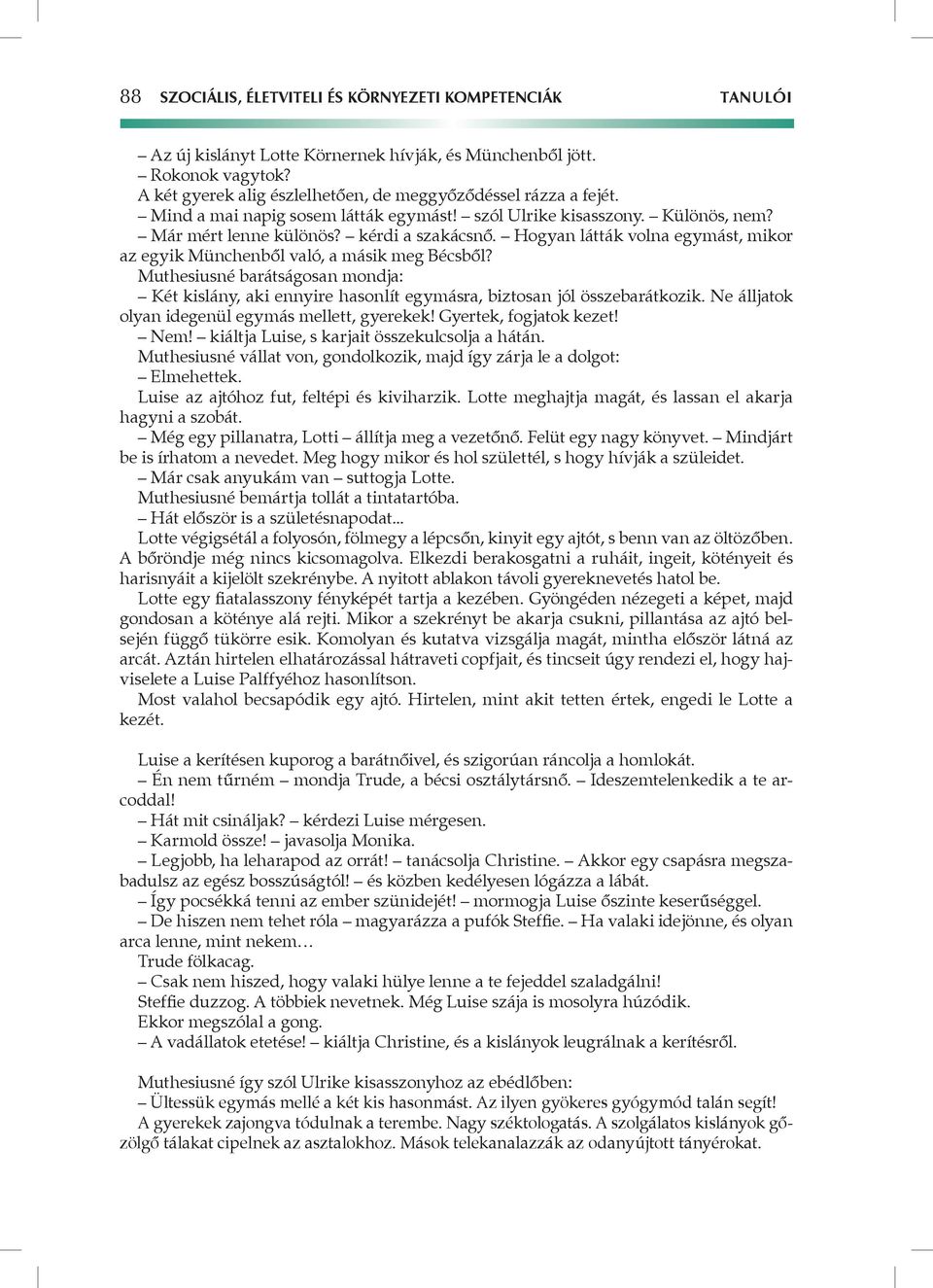 Hogyan látták volna egymást, mikor az egyik Münchenből való, a másik meg Bécsből? Muthesiusné barátságosan mondja: Két kislány, aki ennyire hasonlít egymásra, biztosan jól összebarátkozik.