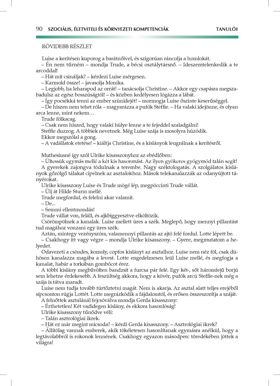 tanácsolja Christine. Akkor egy csapásra megszabadulsz az egész bosszúságtól! és közben kedélyesen lógázza a lábát. Így pocsékká tenni az ember szünidejét! mormogja Luise őszinte keserűséggel.