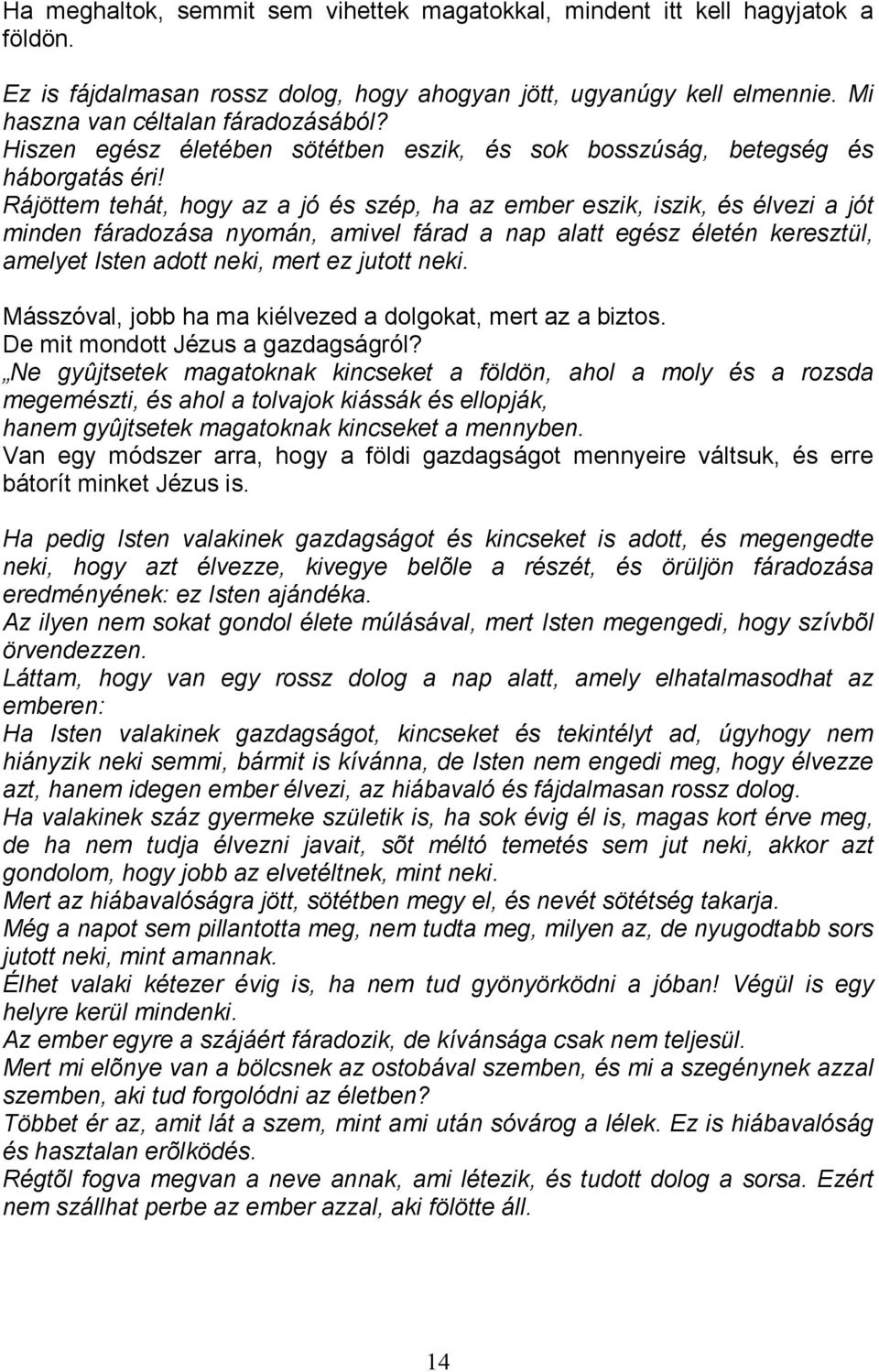 Rájöttem tehát, hogy az a jó és szép, ha az ember eszik, iszik, és élvezi a jót minden fáradozása nyomán, amivel fárad a nap alatt egész életén keresztül, amelyet Isten adott neki, mert ez jutott