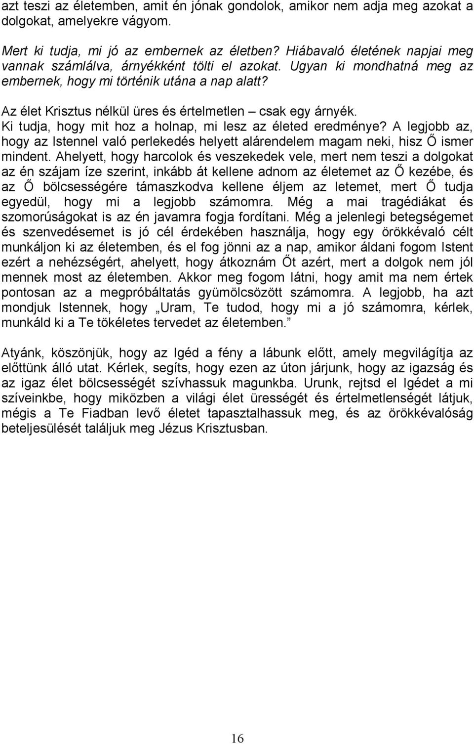 Az élet Krisztus nélkül üres és értelmetlen csak egy árnyék. Ki tudja, hogy mit hoz a holnap, mi lesz az életed eredménye?