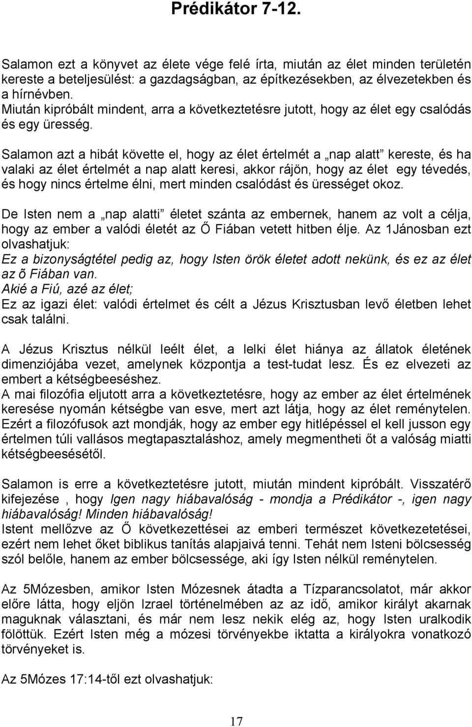 Salamon azt a hibát követte el, hogy az élet értelmét a nap alatt kereste, és ha valaki az élet értelmét a nap alatt keresi, akkor rájön, hogy az élet egy tévedés, és hogy nincs értelme élni, mert