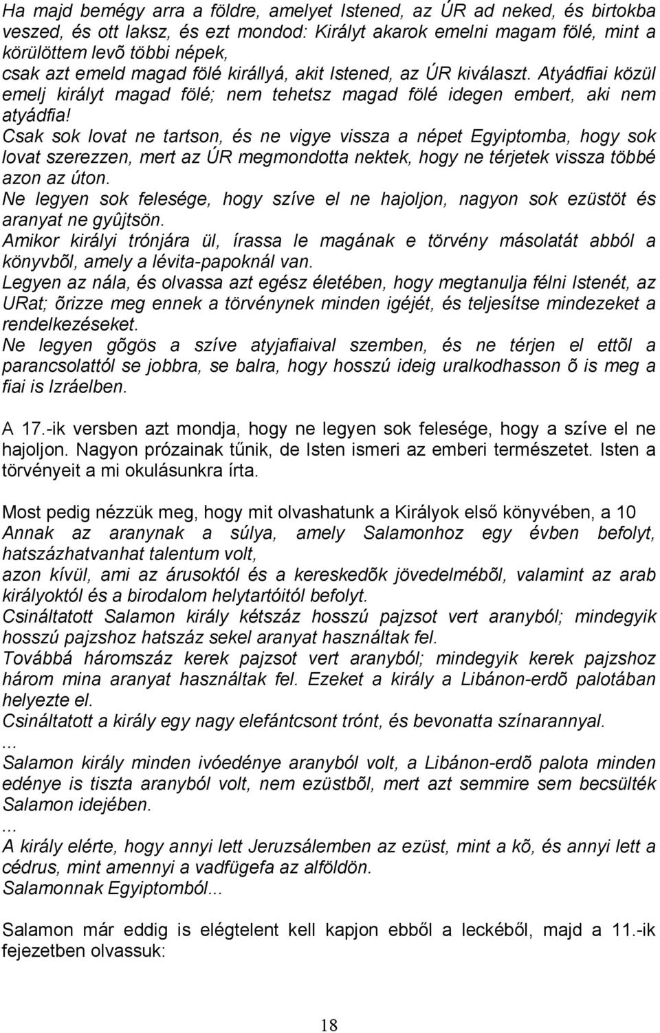 Csak sok lovat ne tartson, és ne vigye vissza a népet Egyiptomba, hogy sok lovat szerezzen, mert az ÚR megmondotta nektek, hogy ne térjetek vissza többé azon az úton.