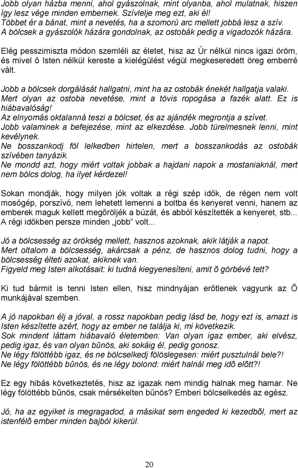 Elég pesszimiszta módon szemléli az életet, hisz az Úr nélkül nincs igazi öröm, és mivel ı Isten nélkül kereste a kielégülést végül megkeseredett öreg emberré vált.