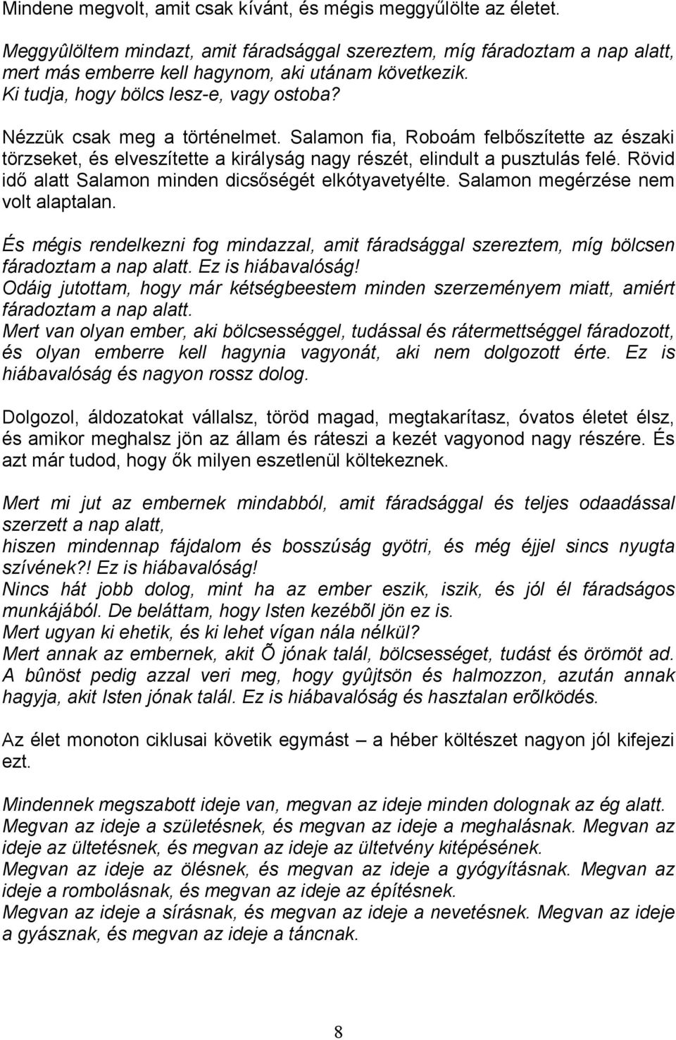 Rövid idı alatt Salamon minden dicsıségét elkótyavetyélte. Salamon megérzése nem volt alaptalan. És mégis rendelkezni fog mindazzal, amit fáradsággal szereztem, míg bölcsen fáradoztam a nap alatt.