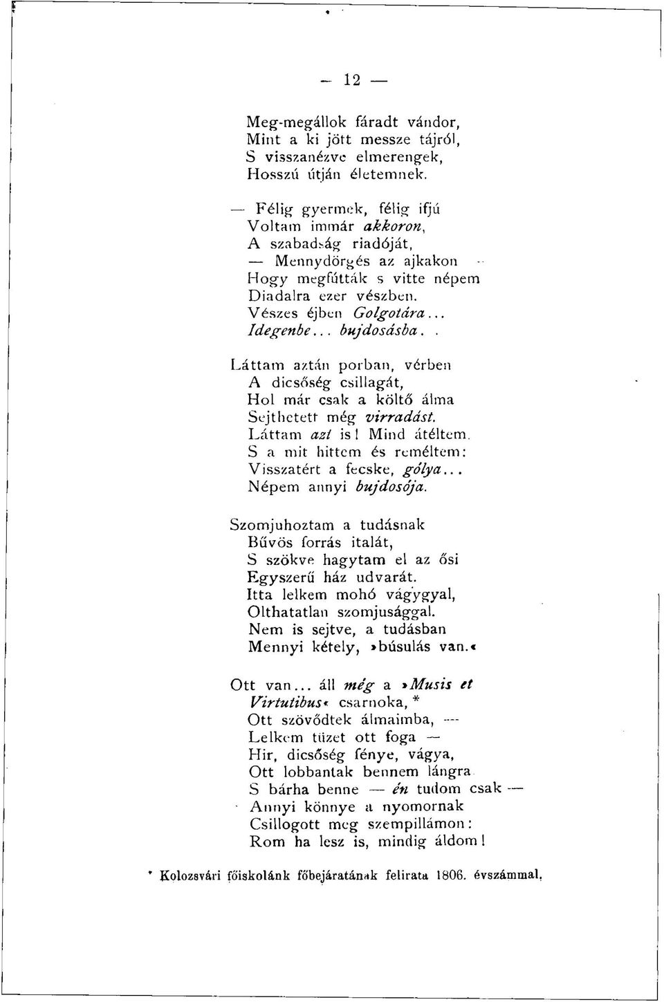 . Láttam aztán porban, vérben A dicsőség csillagát, Hol már csak a költő álma Sejthetett még virradást. Láttam azt is! Mind átéltem. S a mit hittem és reméltem: Visszatért a fecske, gólya.