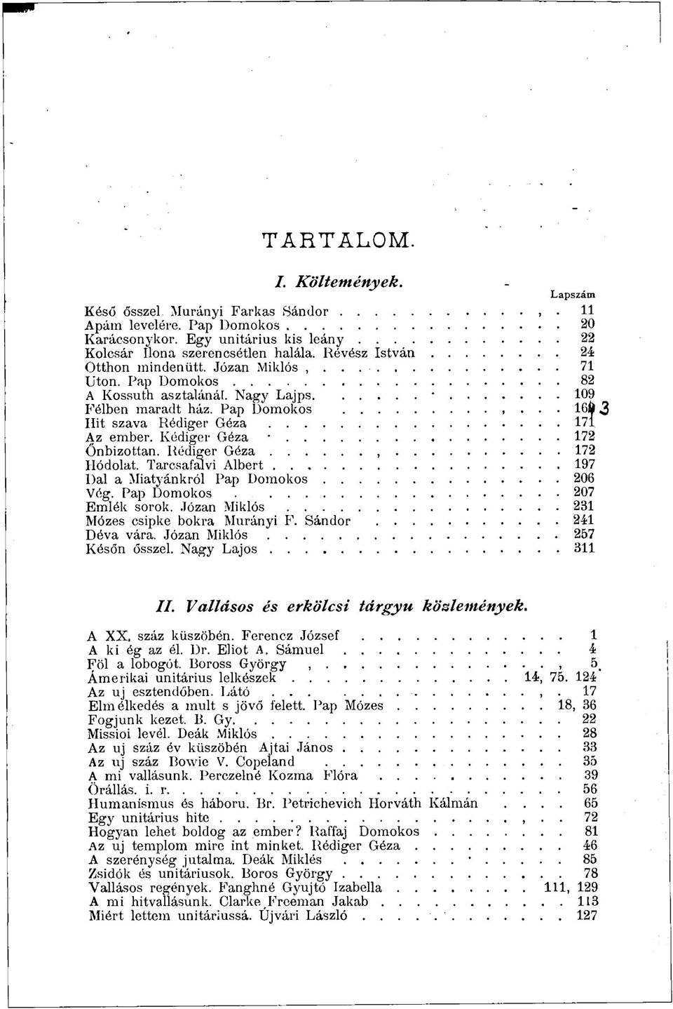 Ivédiger Géza 172 őnbizottan. Rédiger Géza, 172 Hódolat. Tarcsafalvi Albert 197 Dal a Miatyánkról Pap Domokos 206 Vég. Pap Domokos 207 Emlék sorok. Józan Miklós 231 Mózes csipke bokra Murányi F.