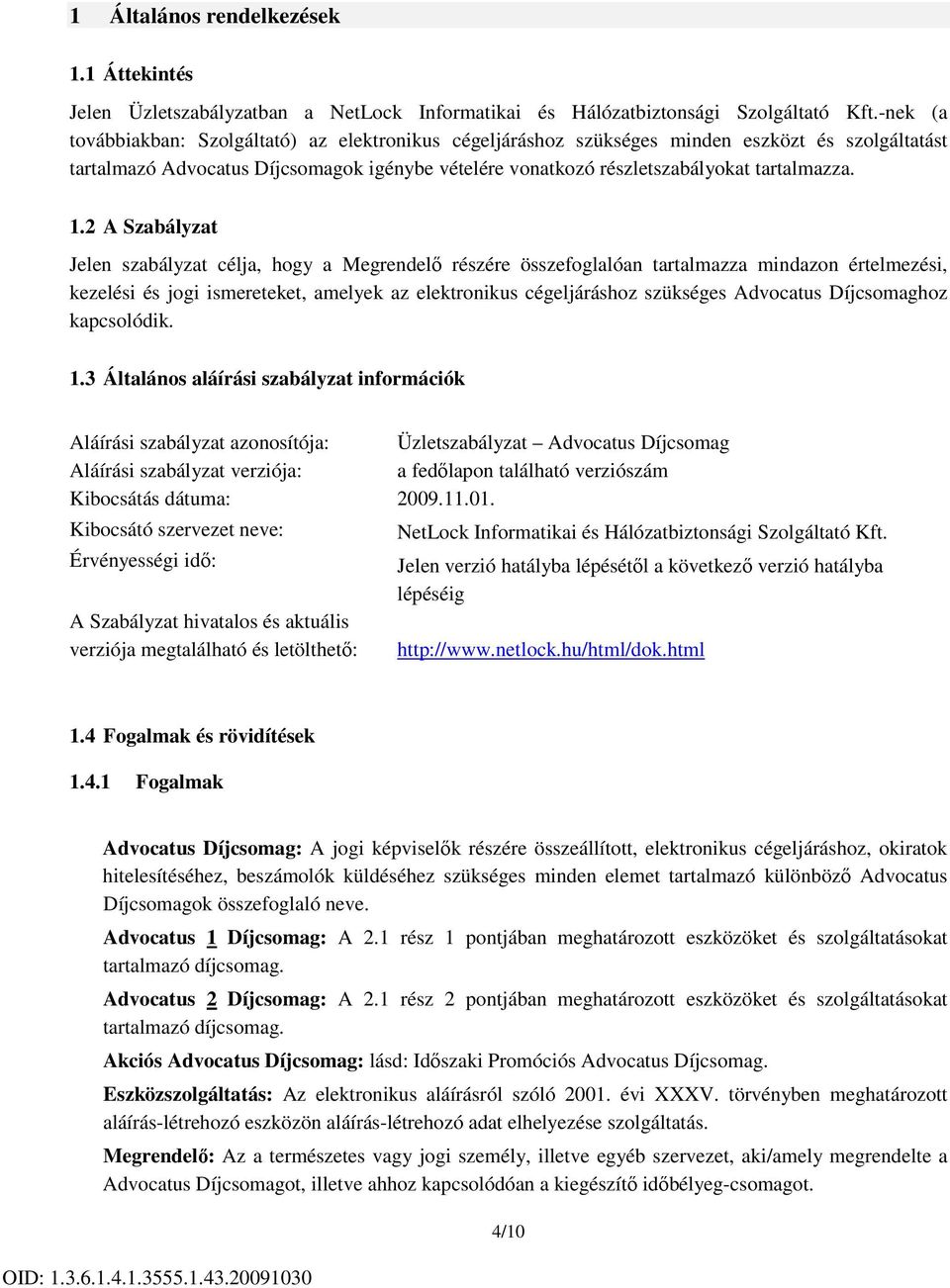 1.2 A Szabályzat Jelen szabályzat célja, hogy a Megrendelő részére összefoglalóan tartalmazza mindazon értelmezési, kezelési és jogi ismereteket, amelyek az elektronikus cégeljáráshoz szükséges