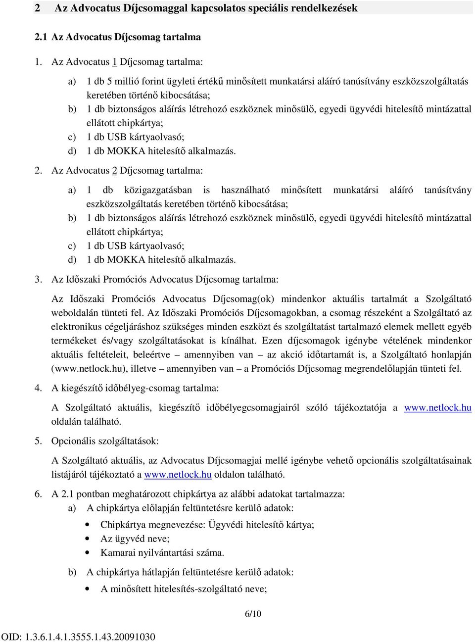 létrehozó eszköznek minősülő, egyedi ügyvédi hitelesítő mintázattal ellátott chipkártya; c) 1 db USB kártyaolvasó; d) 1 db MOKKA hitelesítő alkalmazás. 2.