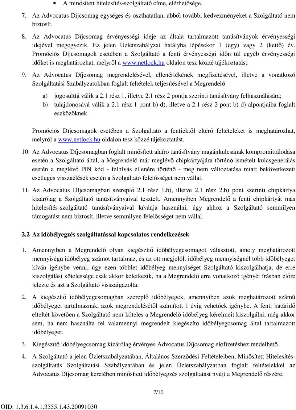 Promóciós Díjcsomagok esetében a Szolgáltató a fenti érvényességi időn túl egyéb érvényességi időket is meghatározhat, melyről a www.netlock.hu oldalon tesz közzé tájékoztatást. 9.