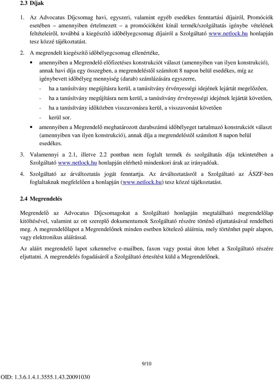 feltételeiről, továbbá a kiegészítő időbélyegcsomag díjairól a Szolgáltató www.netlock.hu honlapján tesz közzé tájékoztatást. 2.