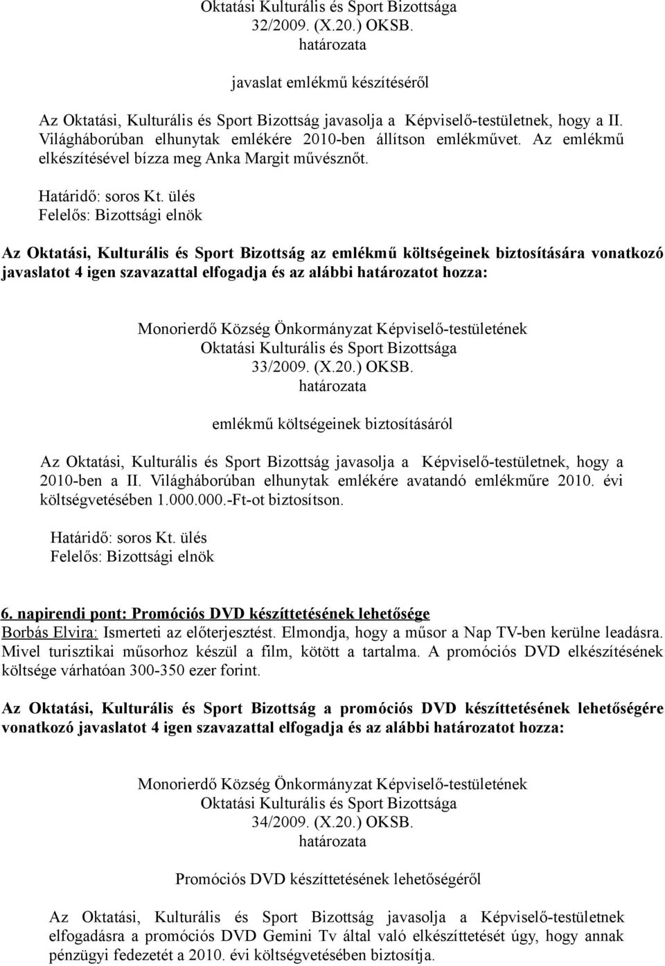 Felelős: Bizottsági elnök Az Oktatási, Kulturális és Sport Bizottság az emlékmű költségeinek biztosítására vonatkozó javaslatot 4 igen szavazattal elfogadja és az alábbi határozatot hozza: 33/2009.