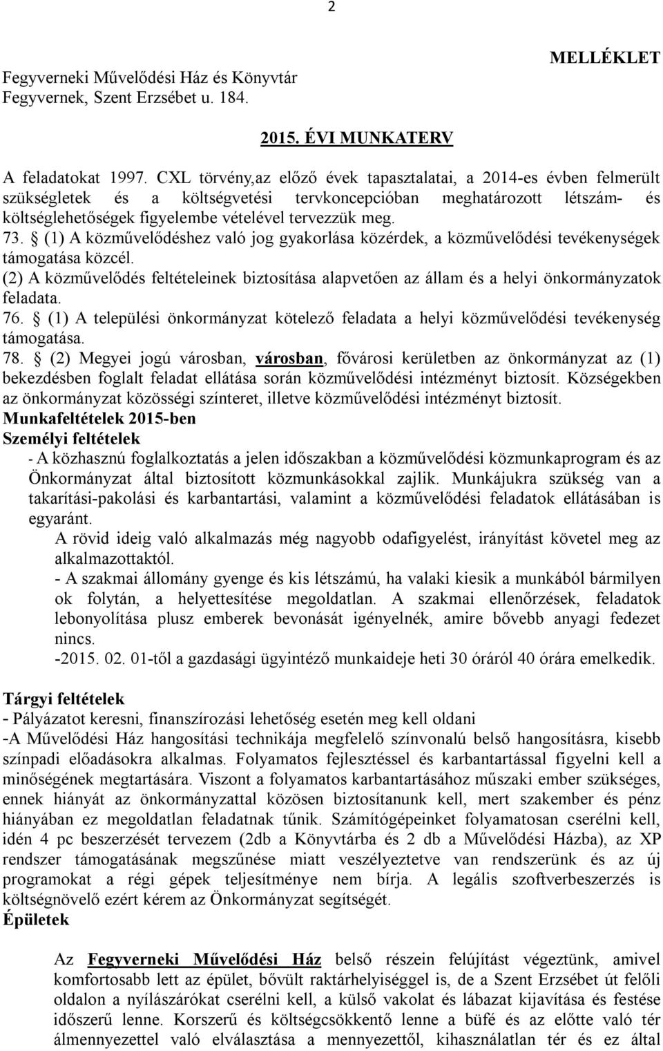 (1) A közművelődéshez való jog gyakorlása közérdek, a közművelődési tevékenységek támogatása közcél.