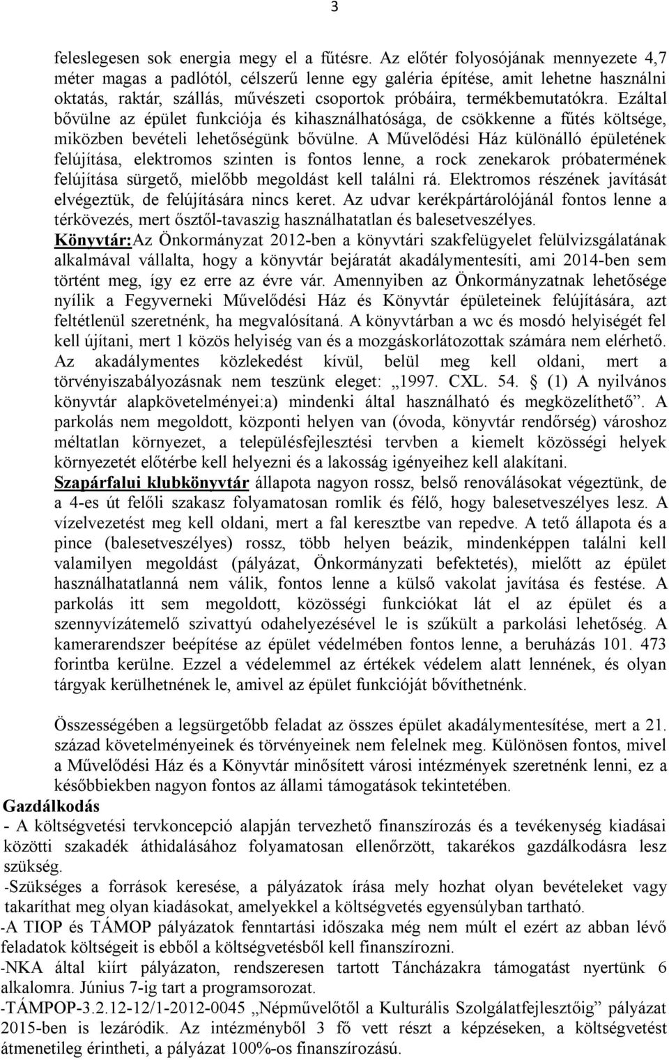 Ezáltal bővülne az épület funkciója és kihasználhatósága, de csökkenne a fűtés költsége, miközben bevételi lehetőségünk bővülne.