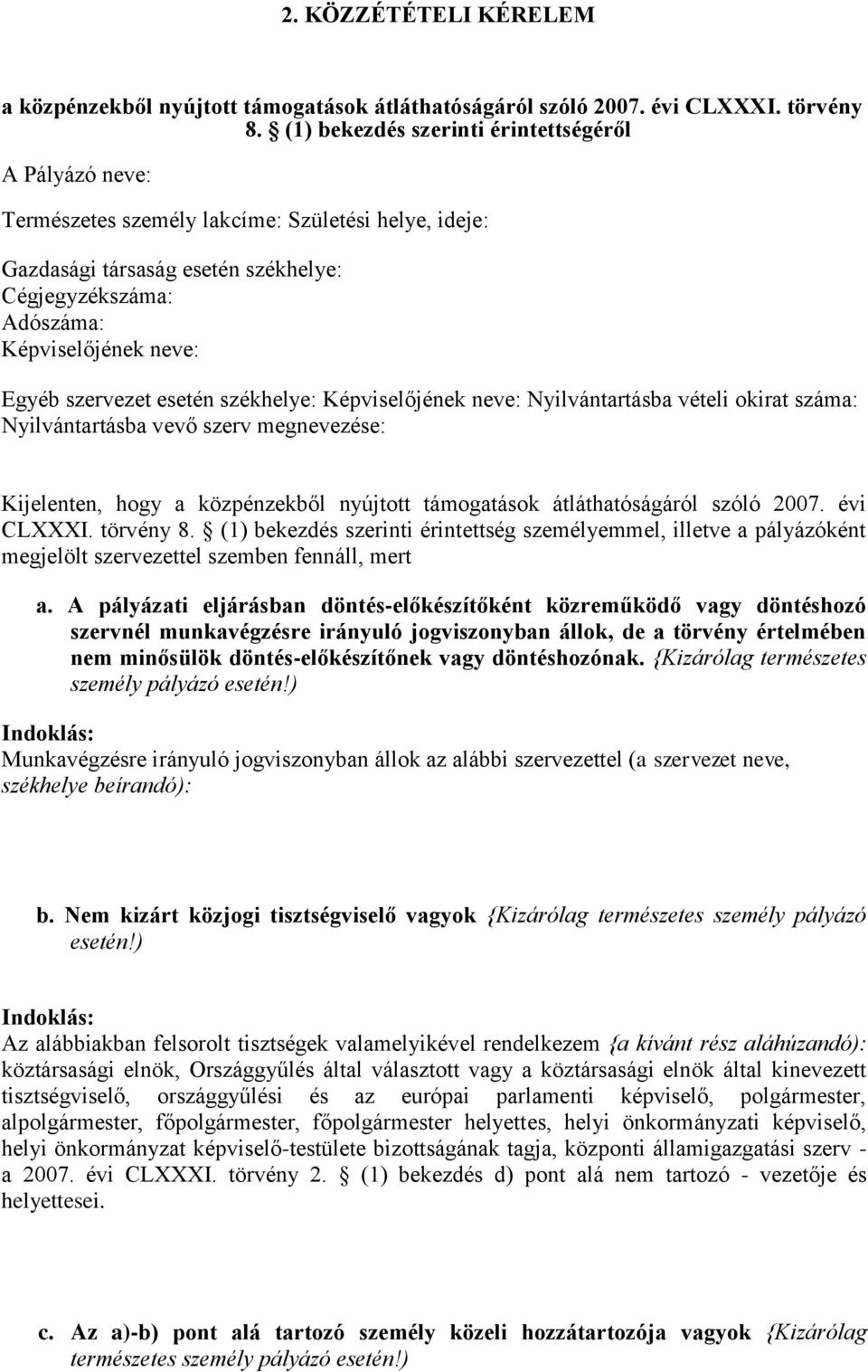 szervezet esetén székhelye: Képviselőjének neve: Nyilvántartásba vételi okirat száma: Nyilvántartásba vevő szerv megnevezése: Kijelenten, hogy a közpénzekből nyújtott támogatások átláthatóságáról