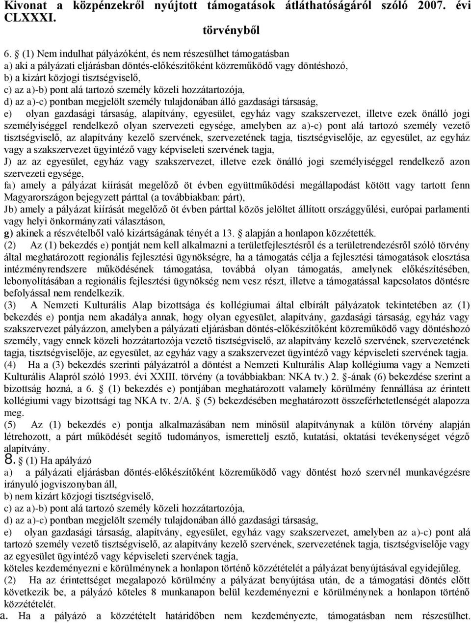 tartozó személy közeli hozzátartozója, d) az a)-c) pontban megjelölt személy tulajdonában álló gazdasági társaság, e) olyan gazdasági társaság, alapítvány, egyesület, egyház vagy szakszervezet,