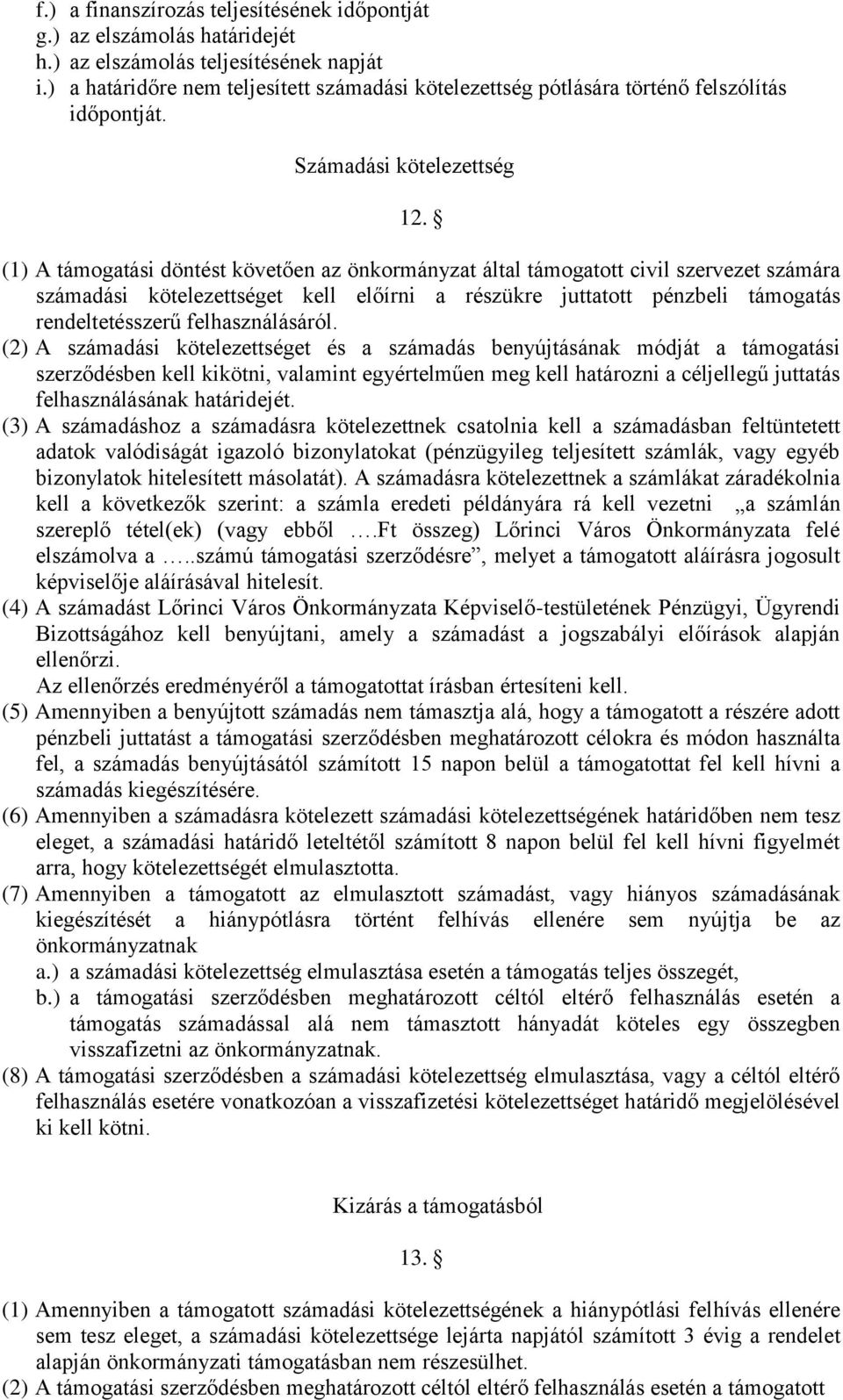 (1) A támogatási döntést követően az önkormányzat által támogatott civil szervezet számára számadási kötelezettséget kell előírni a részükre juttatott pénzbeli támogatás rendeltetésszerű