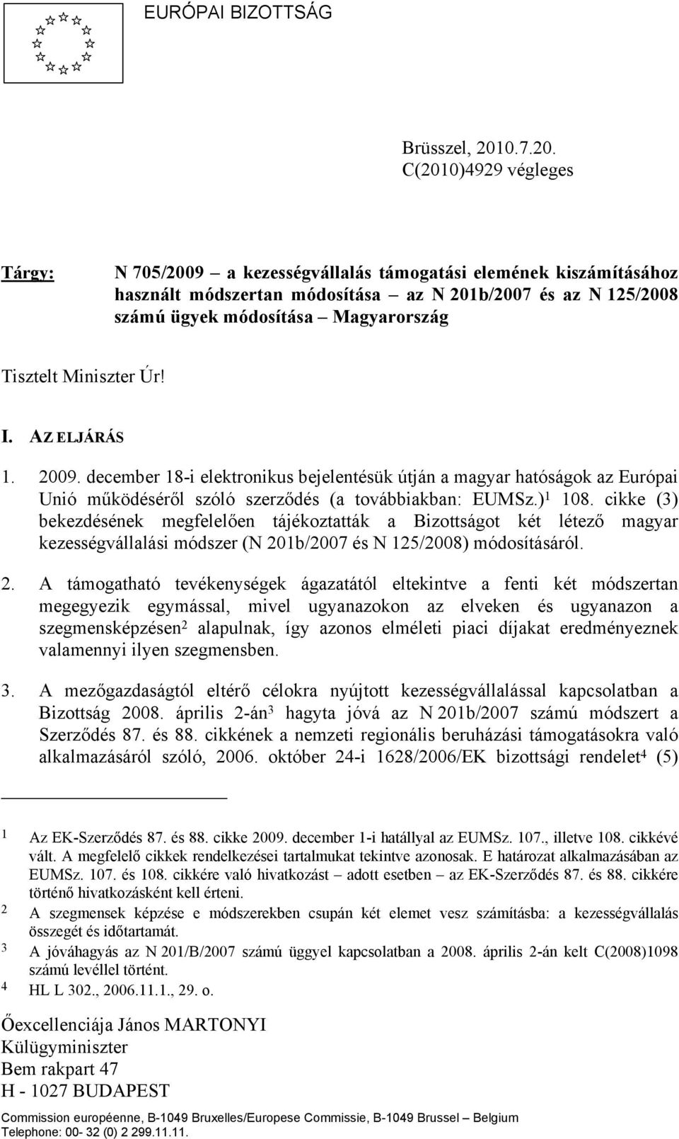 C(2010)4929 végleges Tárgy: N 705/2009 a kezességvállalás támogatási elemének kiszámításához használt módszertan módosítása az N 201b/2007 és az N 125/2008 számú ügyek módosítása Magyarország