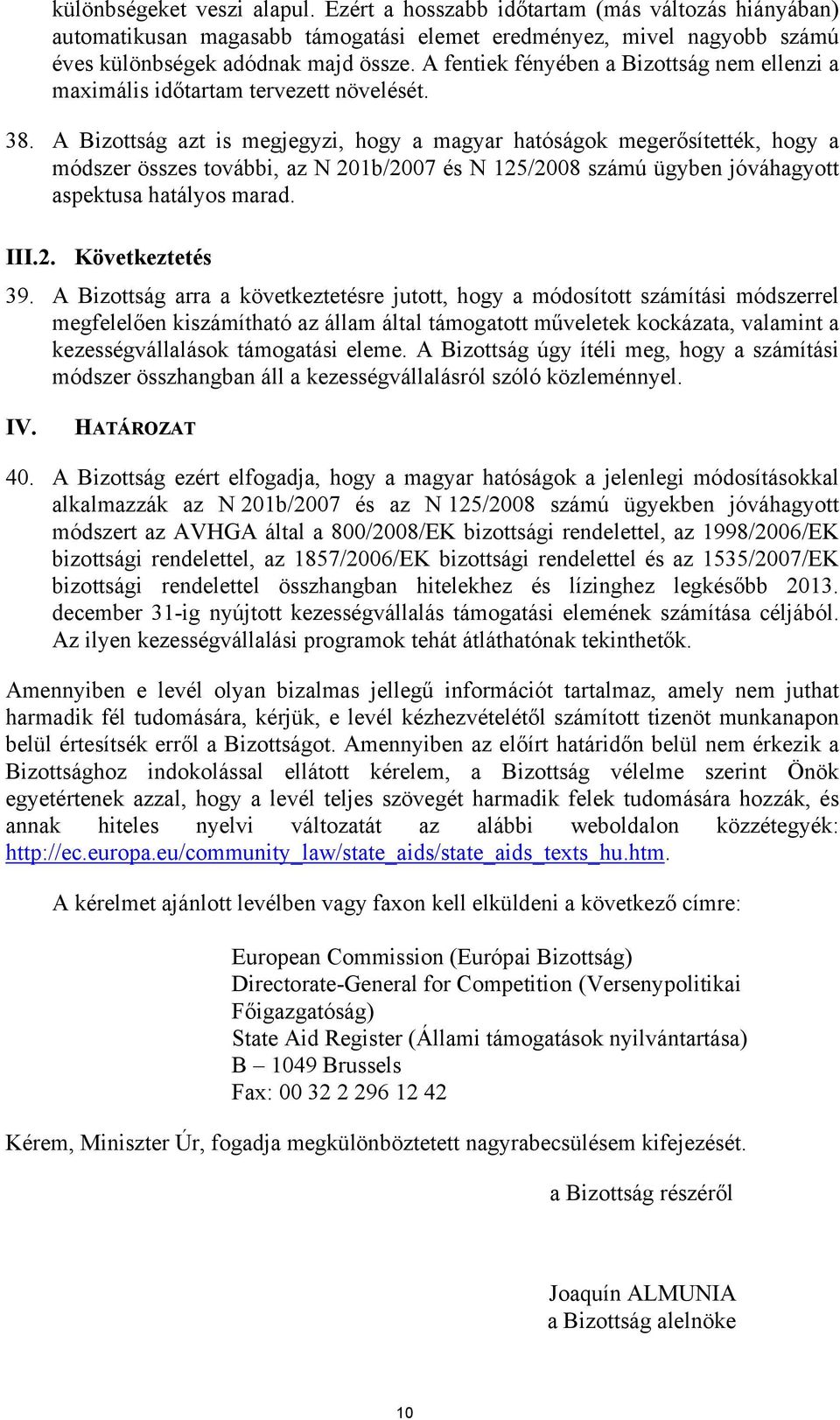 A Bizottság azt is megjegyzi, hogy a magyar hatóságok megerősítették, hogy a módszer összes további, az N 201b/2007 és N 125/2008 számú ügyben jóváhagyott aspektusa hatályos marad. III.2. Következtetés 39.