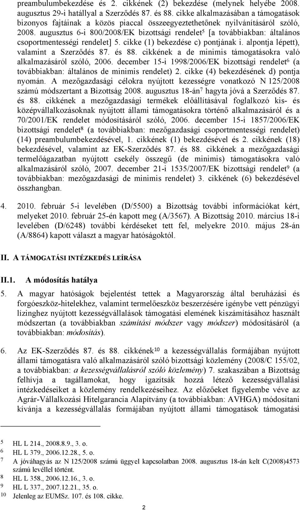 augusztus 6-i 800/2008/EK bizottsági rendelet 5 [a továbbiakban: általános csoportmentességi rendelet] 5. cikke (1) bekezdése c) pontjának i. alpontja lépett), valamint a Szerződés 87. és 88.