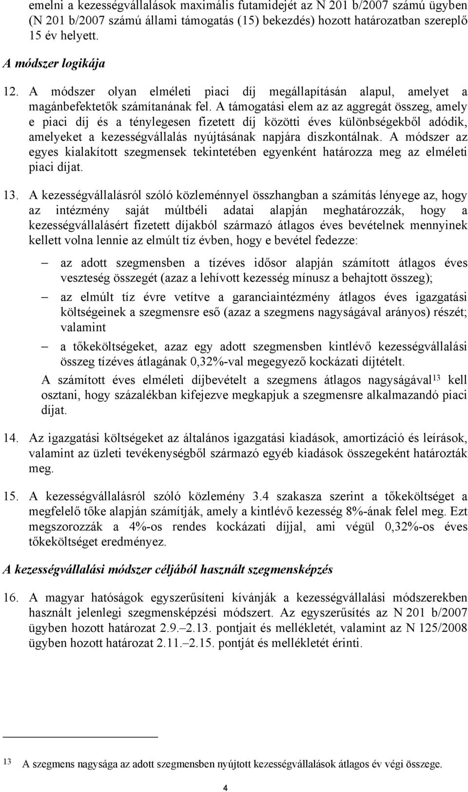 A támogatási elem az az aggregát összeg, amely e piaci díj és a ténylegesen fizetett díj közötti éves különbségekből adódik, amelyeket a kezességvállalás nyújtásának napjára diszkontálnak.