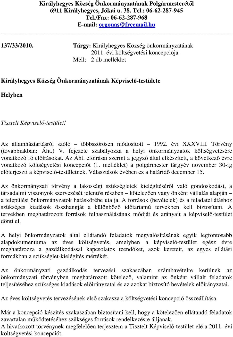 Az államháztartásról szóló többszörösen módosított 1992. évi XXXVIII. Törvény (továbbiakban: Áht.) V. fejezete szabályozza a helyi önkormányzatok költségvetésére vonatkozó fı elıírásokat. Az Áht.