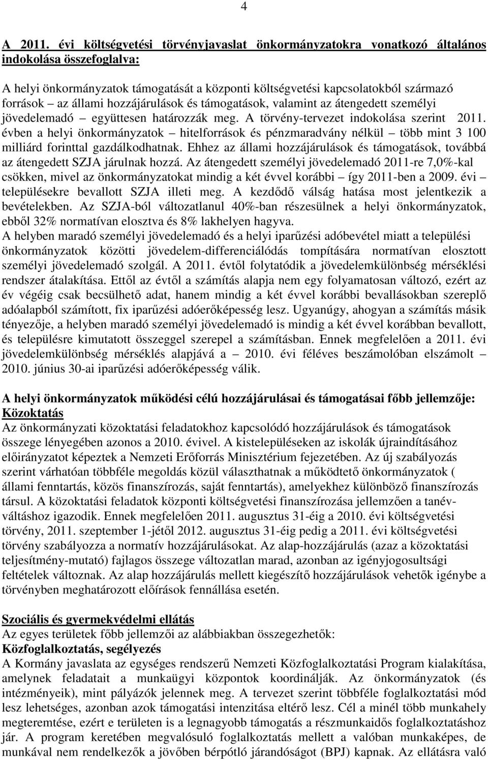 hozzájárulások és támogatások, valamint az átengedett személyi jövedelemadó együttesen határozzák meg. A törvény-tervezet indokolása szerint 2011.