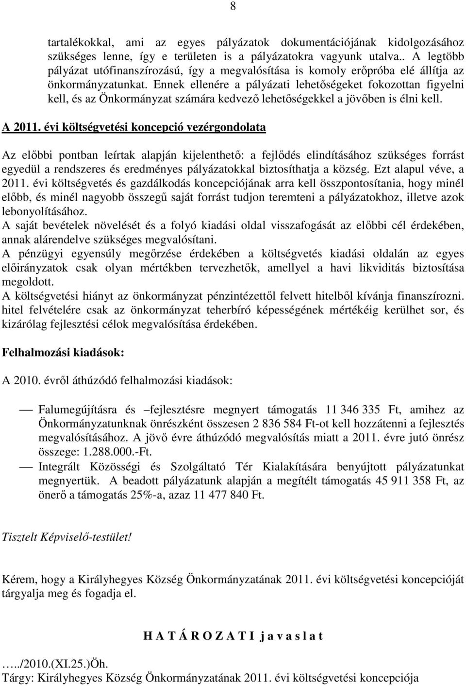 Ennek ellenére a pályázati lehetıségeket fokozottan figyelni kell, és az számára kedvezı lehetıségekkel a jövıben is élni kell. A 2011.