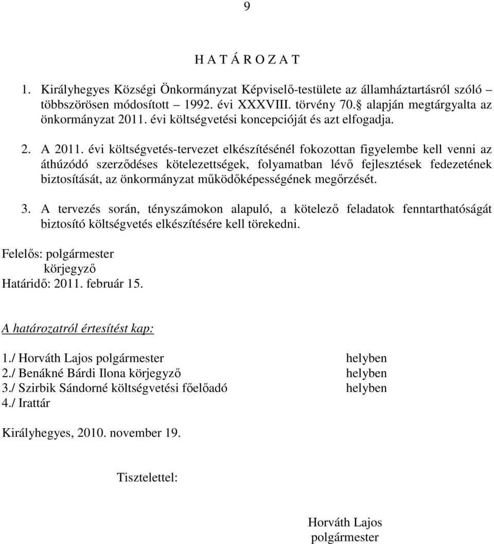 évi költségvetés-tervezet elkészítésénél fokozottan figyelembe kell venni az áthúzódó szerzıdéses kötelezettségek, folyamatban lévı fejlesztések fedezetének biztosítását, az önkormányzat