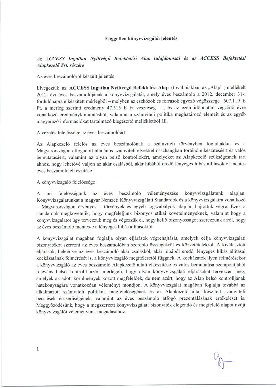 evi 6ves besz6mol6j6nak a konyvvizsg6latht, amely dves besz6molo a 2012. december 3l-i fordul6napra elk6szitett m6rlegb6l - melyben az eszkozok ds forr6sok egyezo vdgosszege 607.