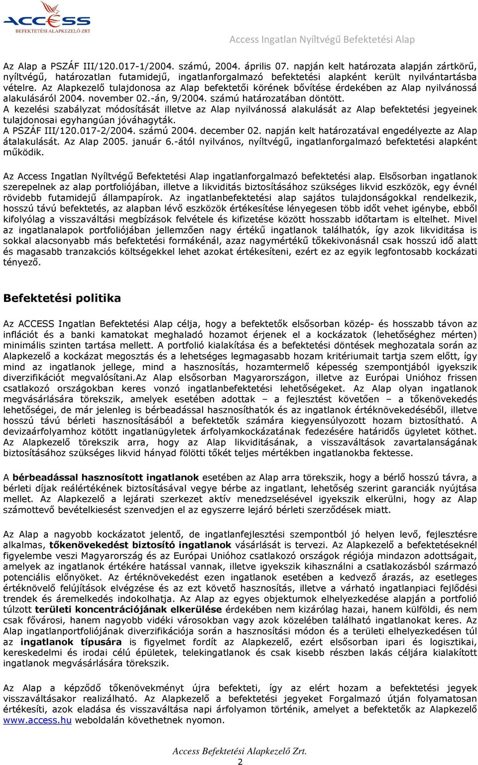 Az Alapkezelő tulajdonosa az Alap befektetői körének bővítése érdekében az Alap nyilvánossá alakulásáról 2004. november 02.-án, 9/2004. számú határozatában döntött.