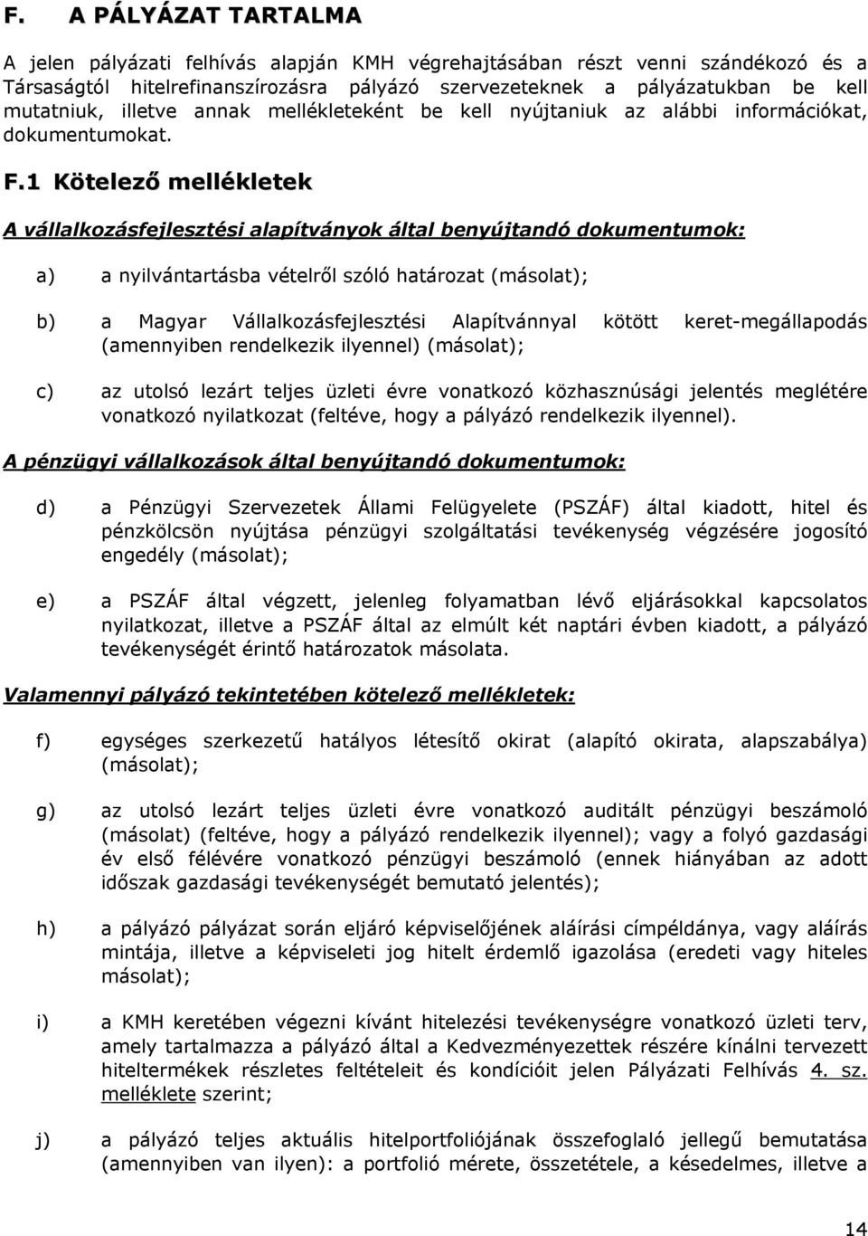 1 Kötelező mellékletek A vállalkozásfejlesztési alapítványok által benyújtandó dokumentumok: a) a nyilvántartásba vételről szóló határozat (másolat); b) a Magyar Vállalkozásfejlesztési Alapítvánnyal