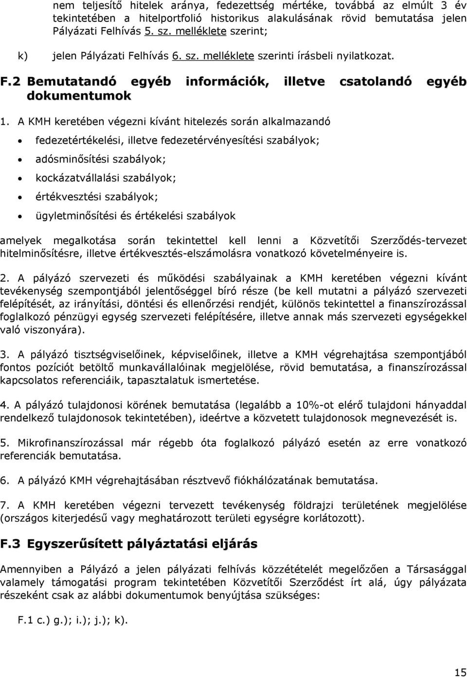 A KMH keretében végezni kívánt hitelezés során alkalmazandó fedezetértékelési, illetve fedezetérvényesítési szabályok; adósminősítési szabályok; kockázatvállalási szabályok; értékvesztési szabályok;