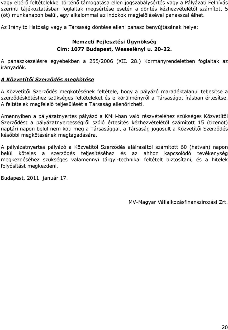 Az Irányító Hatóság vagy a Társaság döntése elleni panasz benyújtásának helye: Nemzeti Fejlesztési Ügynökség Cím: 1077 Budapest, Wesselényi u. 20-22. A panaszkezelésre egyebekben a 255/2006 (XII. 28.