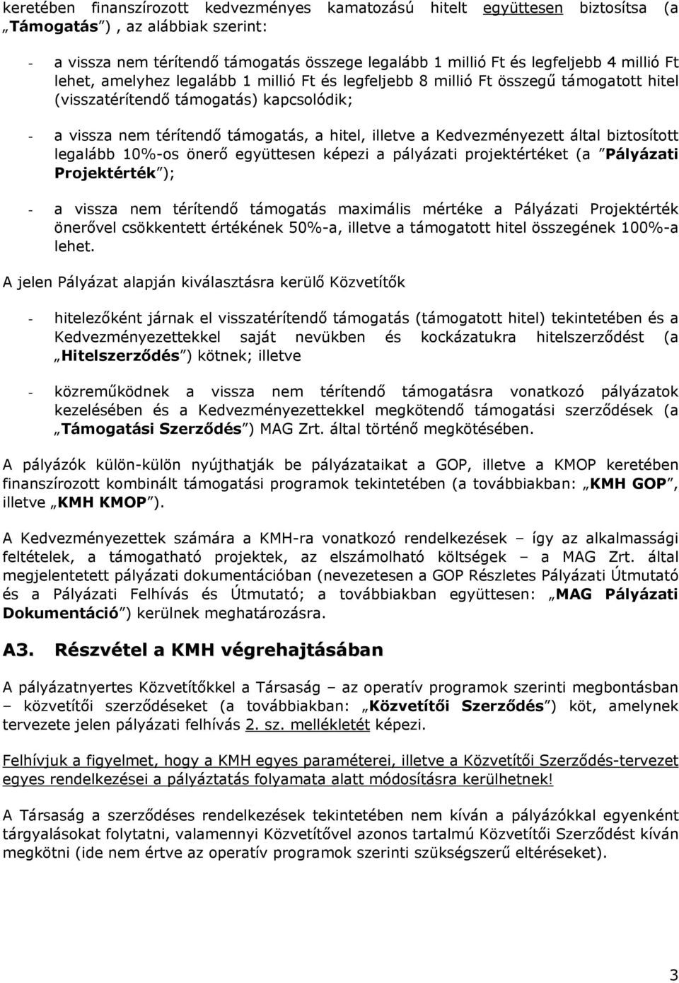 Kedvezményezett által biztosított legalább 10%-os önerő együttesen képezi a pályázati projektértéket (a Pályázati Projektérték ); - a vissza nem térítendő támogatás maximális mértéke a Pályázati