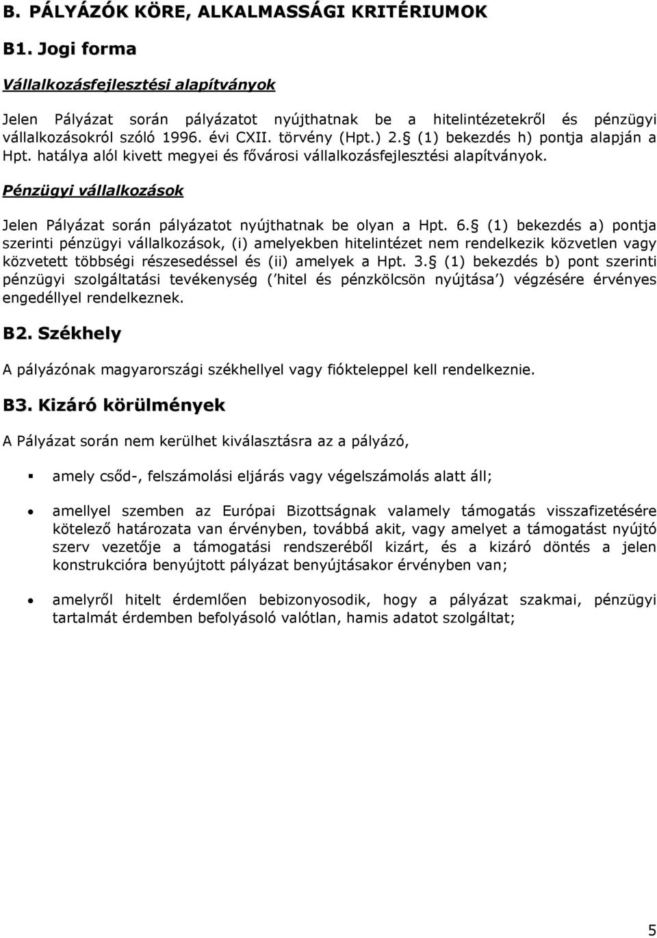 (1) bekezdés h) pontja alapján a Hpt. hatálya alól kivett megyei és fővárosi vállalkozásfejlesztési alapítványok. Pénzügyi vállalkozások Jelen Pályázat során pályázatot nyújthatnak be olyan a Hpt. 6.