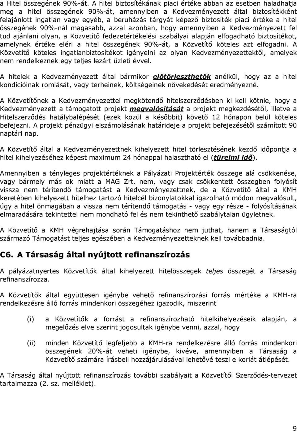 képező biztosíték piaci értéke a hitel összegének 90%-nál magasabb, azzal azonban, hogy amennyiben a Kedvezményezett fel tud ajánlani olyan, a Közvetítő fedezetértékelési szabályai alapján