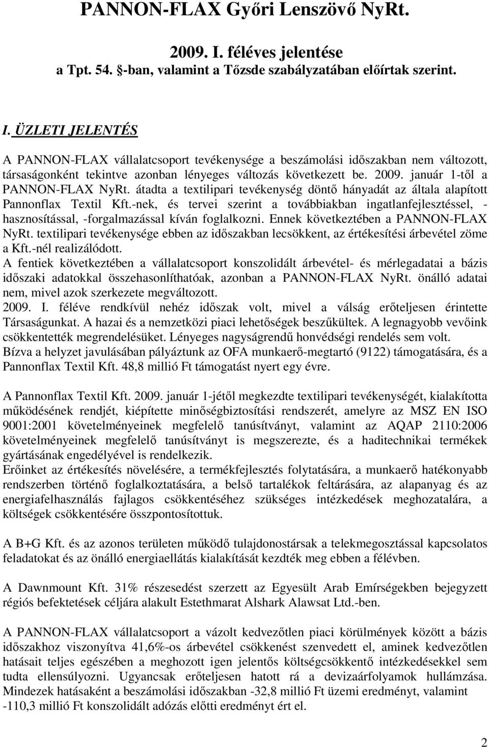 ÜZLETI JELENTÉS A PANNON-FLAX vállalatcsoport tevékenysége a beszámolási időszakban nem változott, társaságonként tekintve azonban lényeges változás következett be. 2009.