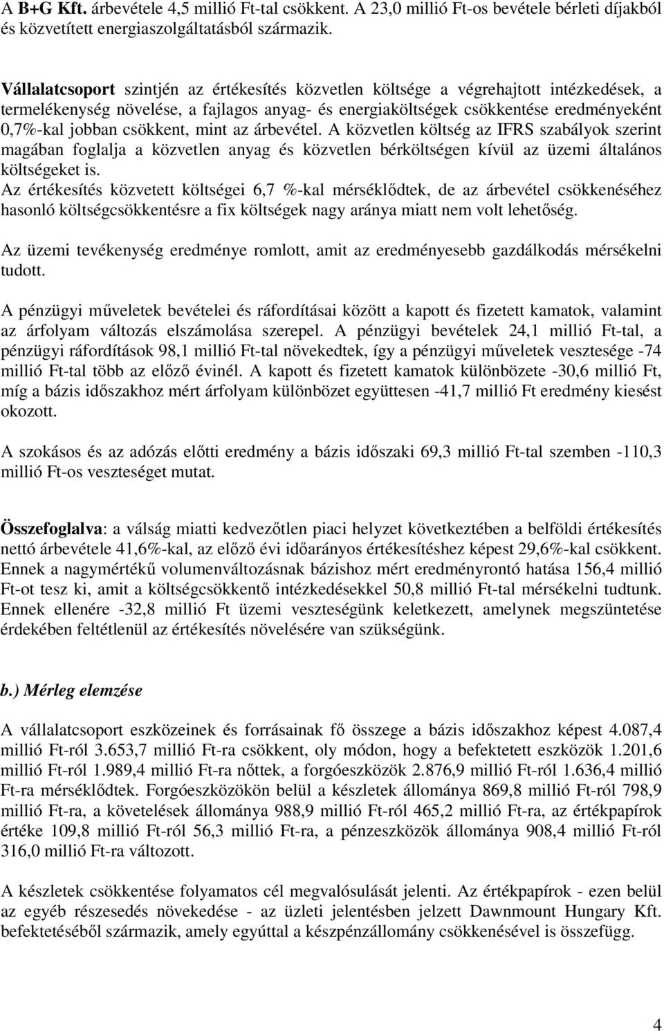 csökkent, mint az árbevétel. A közvetlen költség az IFRS szabályok szerint magában foglalja a közvetlen anyag és közvetlen bérköltségen kívül az üzemi általános költségeket is.