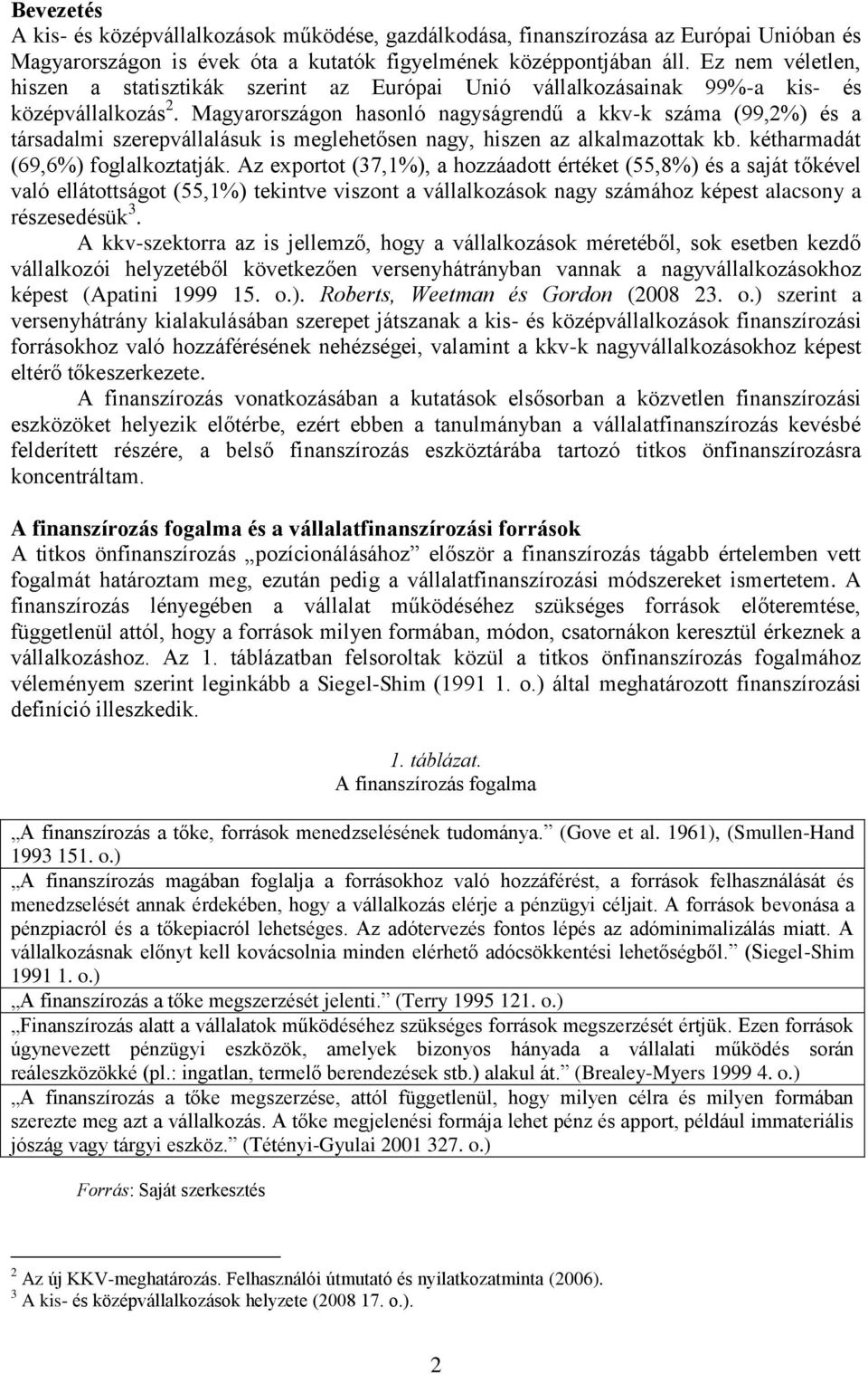 Magyarországon hasonló nagyságrendű a kkv-k száma (99,2%) és a társadalmi szerepvállalásuk is meglehetősen nagy, hiszen az alkalmazottak kb. kétharmadát (69,6%) foglalkoztatják.