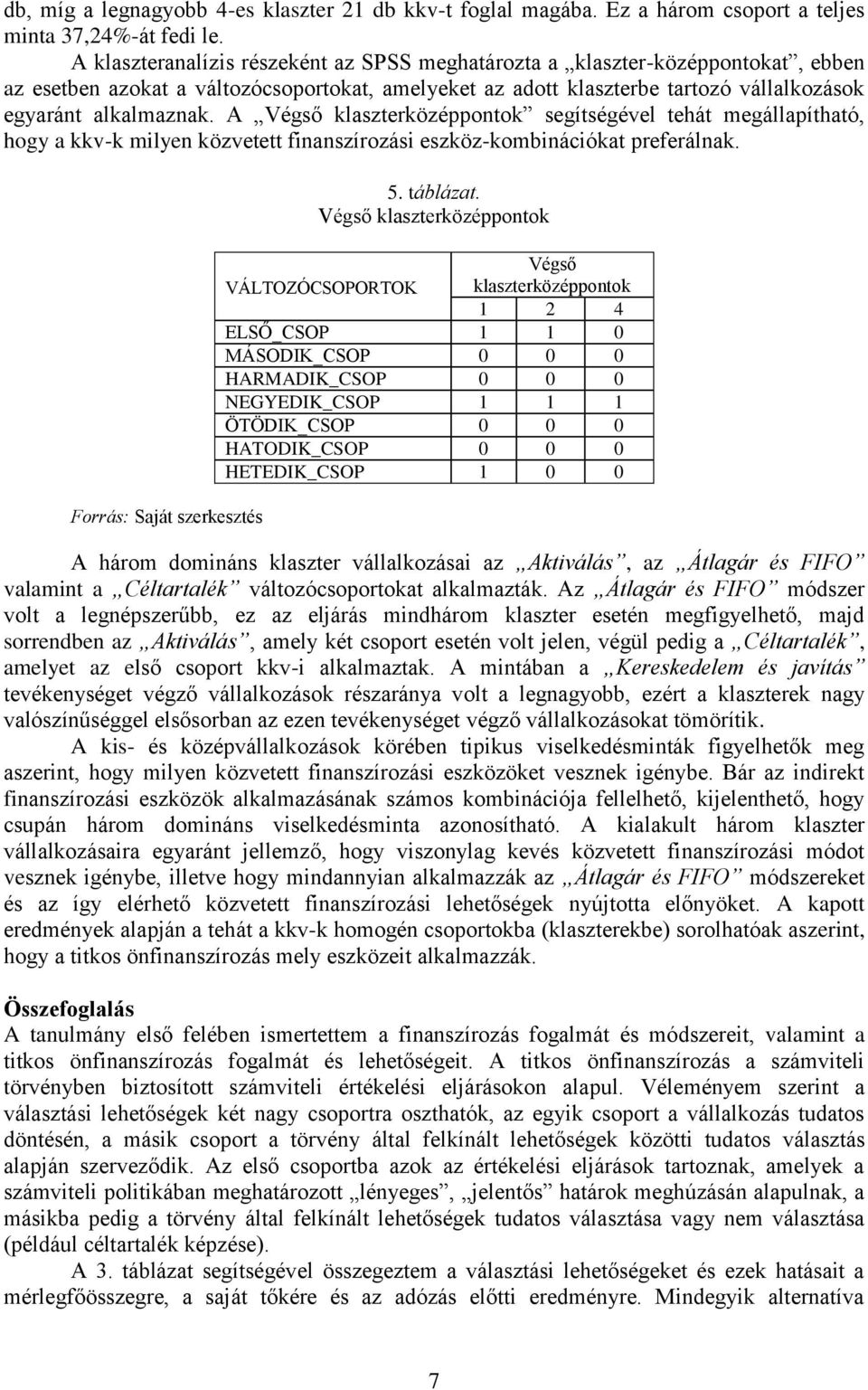 A Végső klaszterközéppontok segítségével tehát megállapítható, hogy a kkv-k milyen közvetett finanszírozási eszköz-kombinációkat preferálnak. Forrás: Saját szerkesztés 5. táblázat.