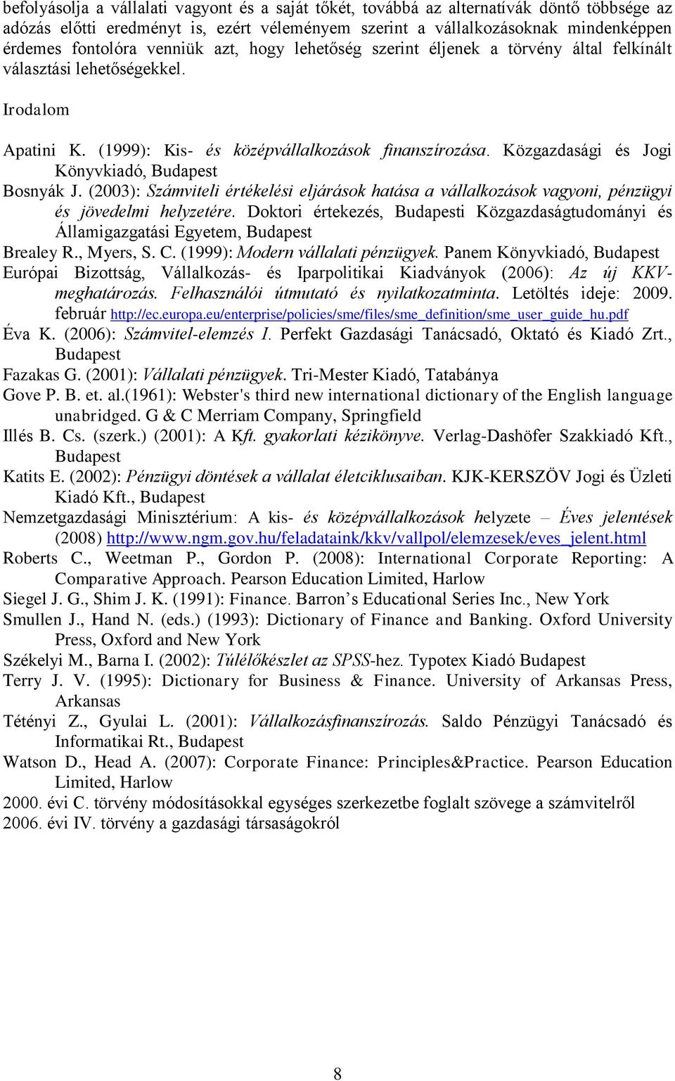 Közgazdasági és Jogi Könyvkiadó, Budapest Bosnyák J. (2003): Számviteli értékelési eljárások hatása a vállalkozások vagyoni, pénzügyi és jövedelmi helyzetére.