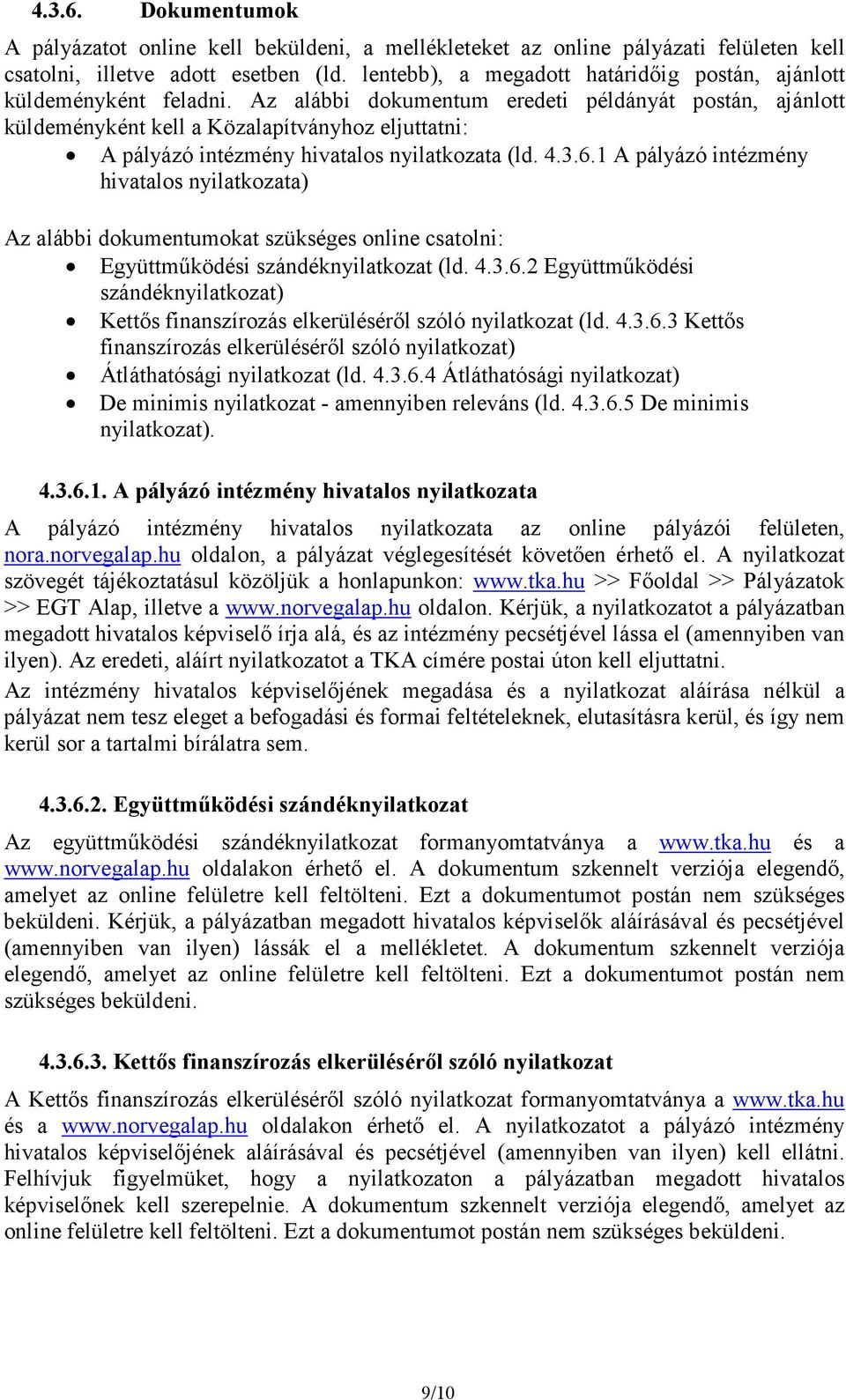 Az alábbi dokumentum eredeti példányát postán, ajánlott küldeményként kell a Közalapítványhoz eljuttatni: A pályázó intézmény hivatalos nyilatkozata (ld. 4.3.6.