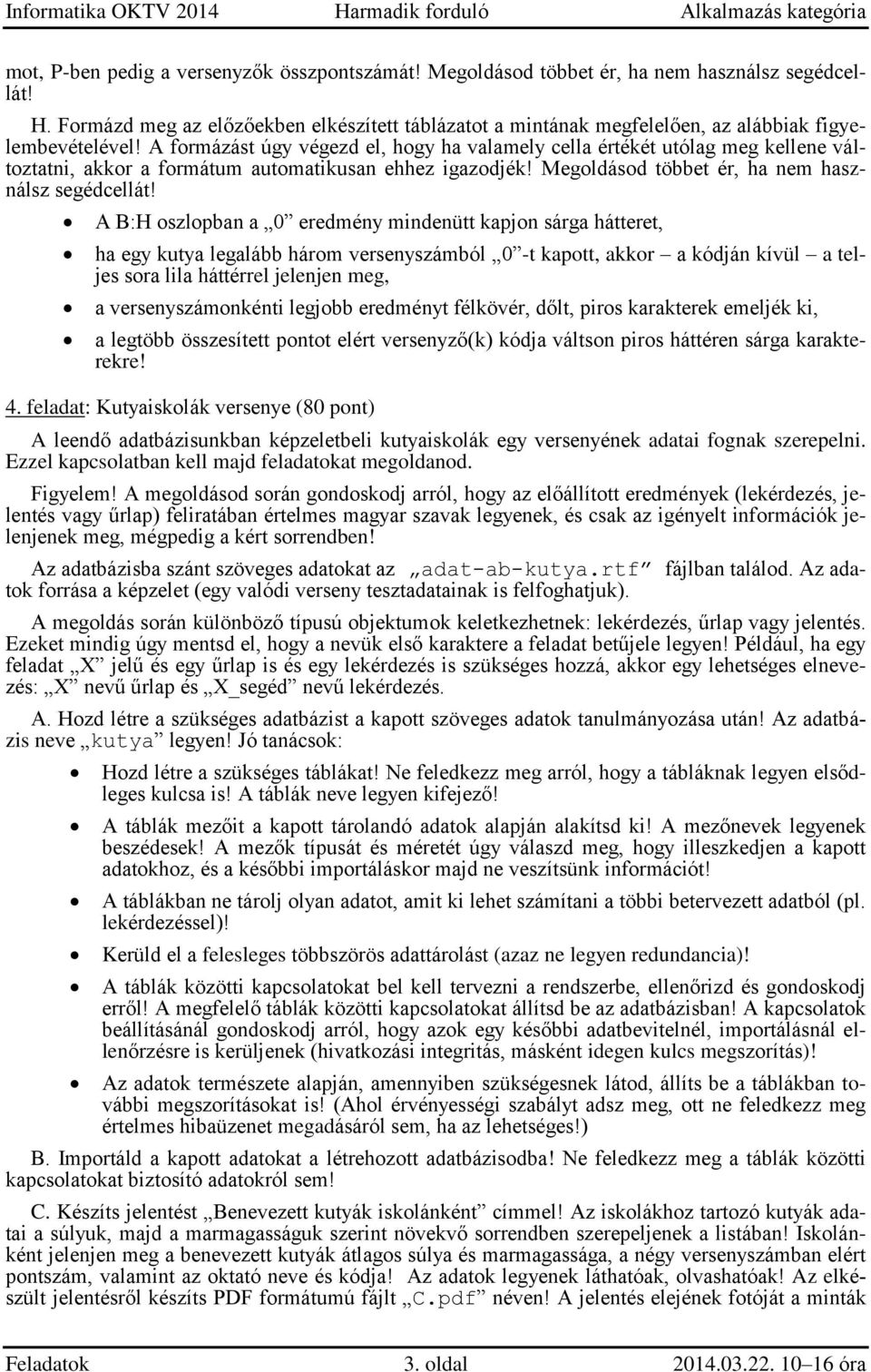 A formázást úgy végezd el, hogy ha valamely cella értékét utólag meg kellene változtatni, akkor a formátum automatikusan ehhez igazodjék! Megoldásod többet ér, ha nem használsz segédcellát!