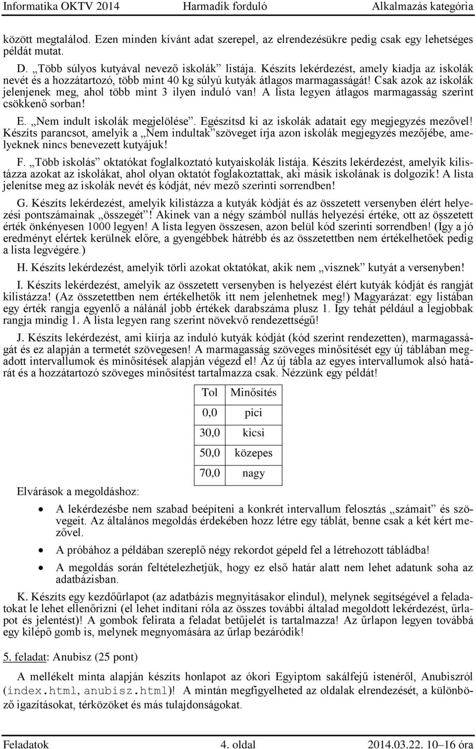 A lista legyen átlagos marmagasság szerint csökkenő sorban! E. Nem indult iskolák megjelölése. Egészítsd ki az iskolák adatait egy megjegyzés mezővel!