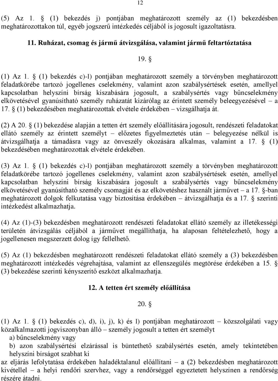 (1) bekezdés c)-l) pontjában meghatározott személy a törvényben meghatározott feladatkörébe tartozó jogellenes cselekmény, valamint azon szabálysértések esetén, amellyel kapcsolatban helyszíni bírság