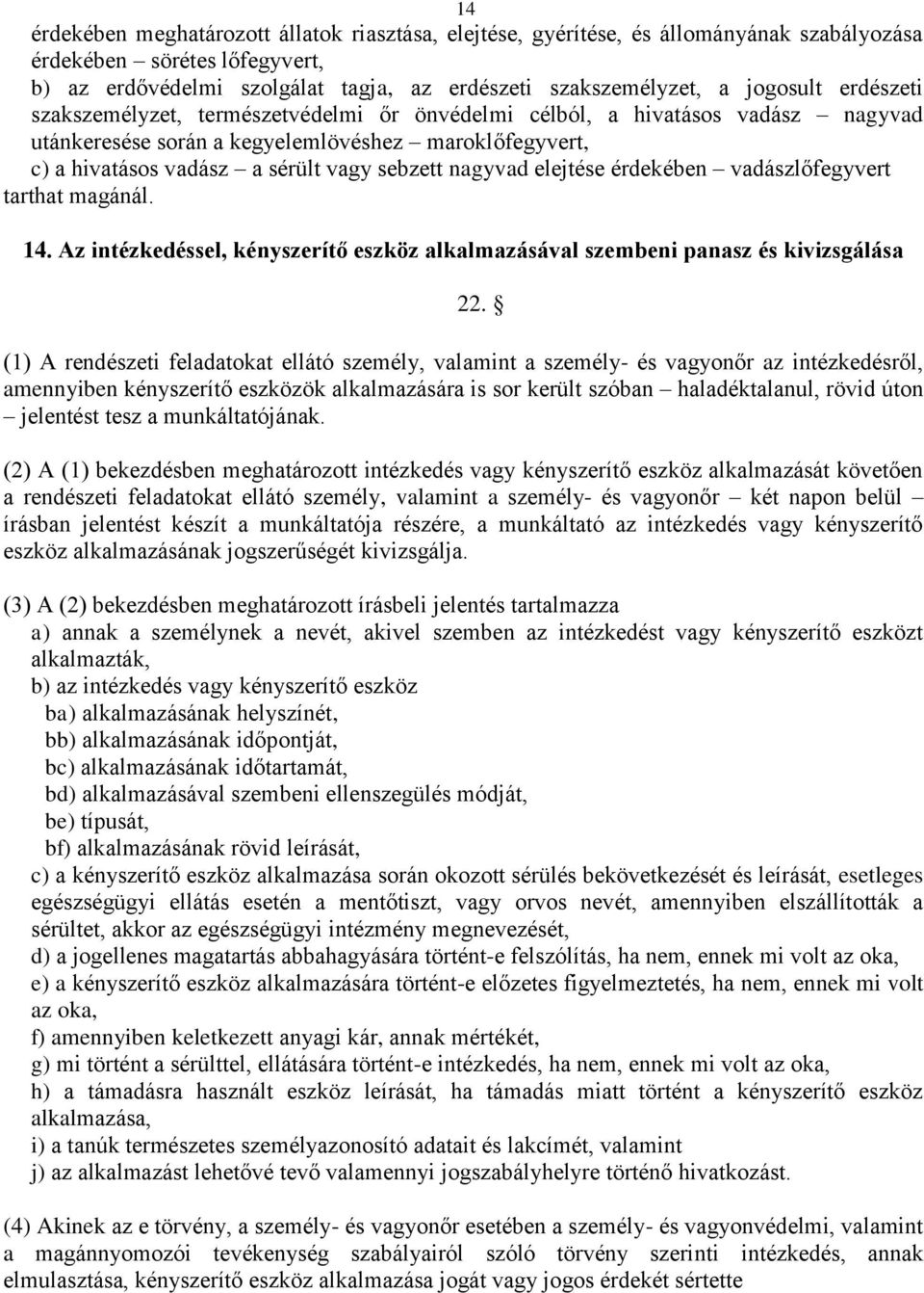 nagyvad elejtése érdekében vadászlőfegyvert tarthat magánál. 14. Az intézkedéssel, kényszerítő eszköz alkalmazásával szembeni panasz és kivizsgálása 22.