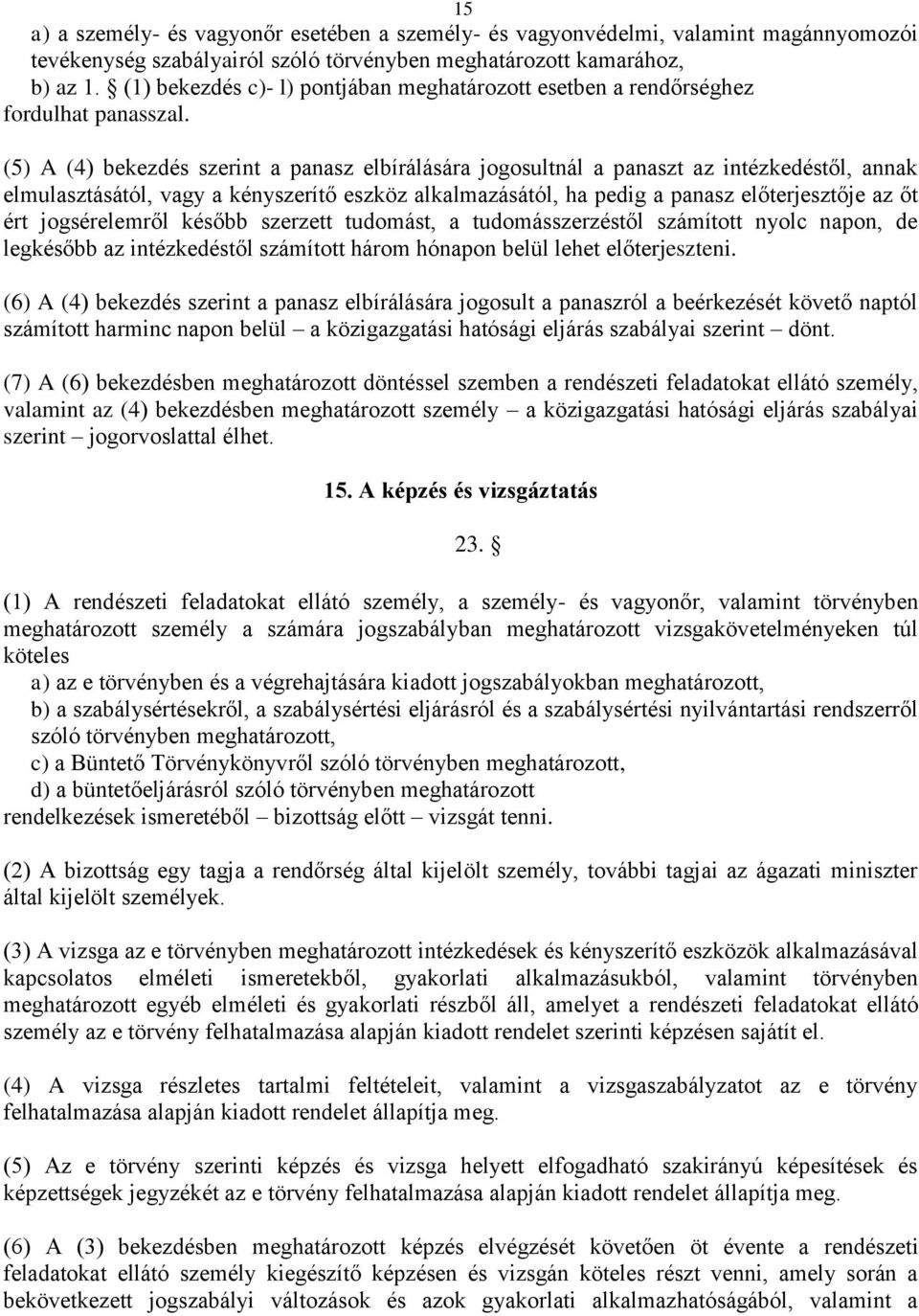 (5) A (4) bekezdés szerint a panasz elbírálására jogosultnál a panaszt az intézkedéstől, annak elmulasztásától, vagy a kényszerítő eszköz alkalmazásától, ha pedig a panasz előterjesztője az őt ért