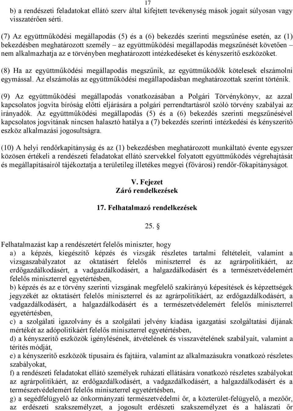 e törvényben meghatározott intézkedéseket és kényszerítő eszközöket. (8) Ha az együttműködési megállapodás megszűnik, az együttműködők kötelesek elszámolni egymással.